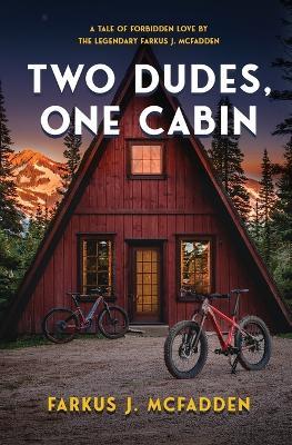 Two Dudes, One Cabin: A tale of forbidden love by the legendary Farkus J. McFadden - Farkus J McFadden - cover
