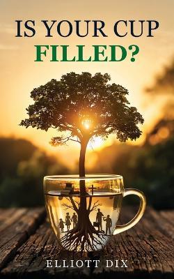 Is Your Cup Filled? - Elliott James Dix - cover