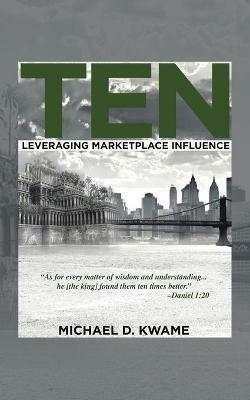 Ten: Leveraging Marketplace Influence - Michael D Kwame - cover