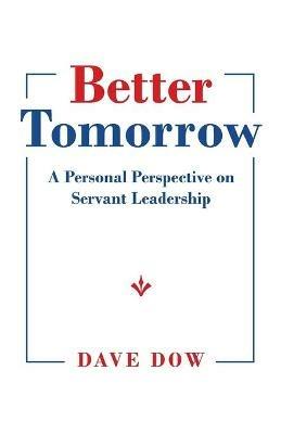 Better Tomorrow: A Personal Perspective on Servant Leadership - Dave Dow - cover