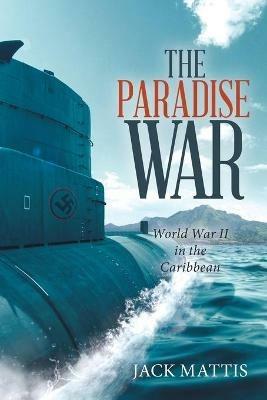 The Paradise War: World War Ii in the Caribbean - Jack Mattis - cover