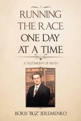Running the Race One Day at a Time: A Testimony of Faith - Boris Jeremenko - cover