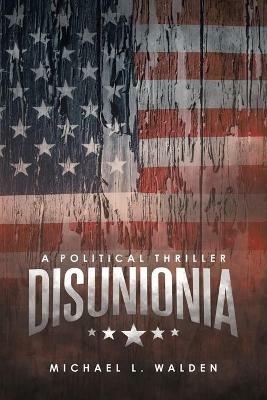 Disunionia: A Political Thriller - Michael L Walden - cover
