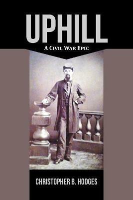 Uphill: A Civil War Epic - Christopher B Hodges - cover
