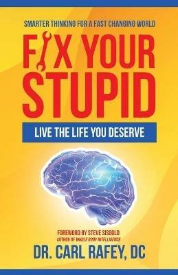 Fix Your Stupid: Live the Life You Deserve - Carl Rafey DC - cover