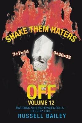 Shake Them Haters off Volume 12: Mastering Your Mathematics Skills - the Study Guide - Russell Bailey - cover