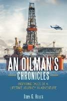 An Oilman's Chronicles: Inspiring Tales of a Lifetime Journey in Adventure - Jerry G Heller - cover