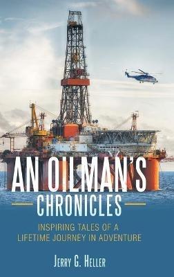 An Oilman's Chronicles: Inspiring Tales of a Lifetime Journey in Adventure - Jerry G Heller - cover
