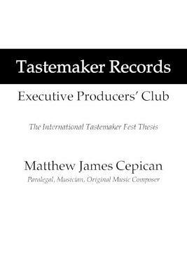 Tastemaker Records Executive Producers' Club: The International Tastemaker Fest Thesis - Matthew James Cepican - cover