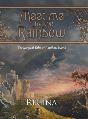 Meet Me by the Rainbow: The Magical Tales of Rainbow Island - Regina - cover
