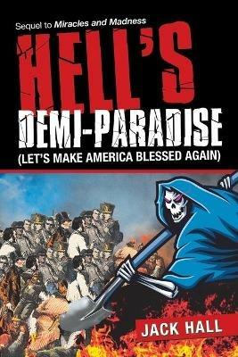 Hell's Demi-Paradise (Let's Make America Blessed Again): Sequel to Miracles and Madness - Jack Hall - cover