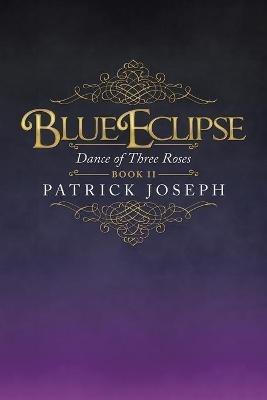 Blue Eclipse Book Ii: Dance of Three Roses - Patrick Joseph - cover