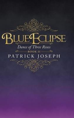 Blue Eclipse Book Ii: Dance of Three Roses - Patrick Joseph - cover
