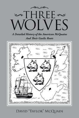 Three Wolves: A Detailed History of the American Mcquains and Their Gaelic Roots - David McQuain - cover