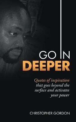 Go in Deeper: Quotes of Inspiration That Goes Beyond the Surface and Activates Your Power - Christopher Gordon - cover