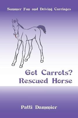 Got Carrots? Rescued Horse: Summer Fun and Driving Carriages - Patti Dammier - cover