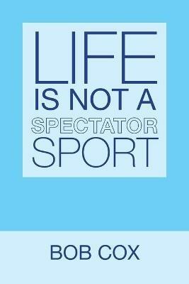 Life Is Not a Spectator Sport - Bob Cox - cover
