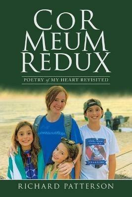 Cor Meum Redux: Poetry of My Heart Revisited - Richard Patterson - cover