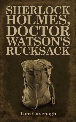 Sherlock Holmes, Doctor Watson's Rucksack - Tom Cavenagh - cover