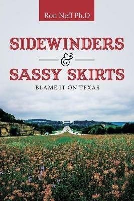 Sidewinders & Sassy Skirts: Blame It on Texas - Ron Neff Ph D - cover