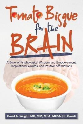 Tomato Bisque for the Brain: A Book of Psychological Wisdom and Empowerment, Inspirational Quotes, and Positive Affirmations - David A Wright MM Mba Mhsa - cover