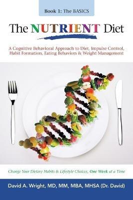 The Nutrient Diet: A Cognitive Behavioral Approach to Diet, Impulse Control, Habit Formation, Eating Behaviors & Weight Management - David A Wright MM Mba Mhsa - cover
