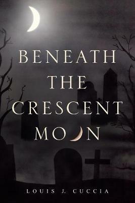 Beneath the Crescent Moon - Louis J Cuccia - cover
