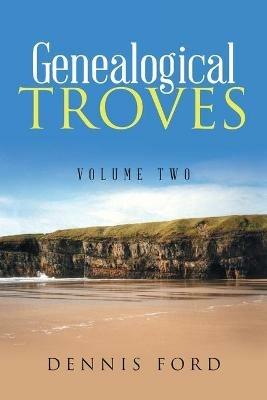 Genealogical Troves: Volume Two - Dennis Ford - cover