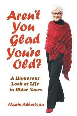 Aren't You Glad You'Re Old?: A Humorous Look at Life in Older Years - Marie Albertson - cover
