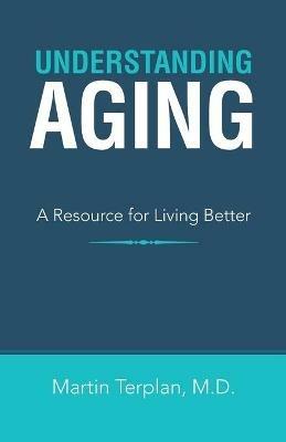 Understanding Aging: A Resource for Living Better - Martin Terplan - cover