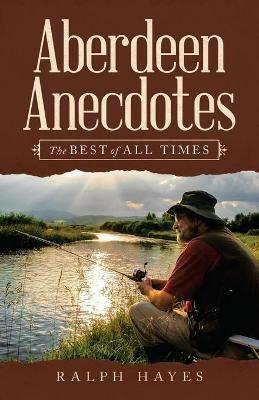Aberdeen Anecdotes: The Best of All Times - Ralph Hayes - cover