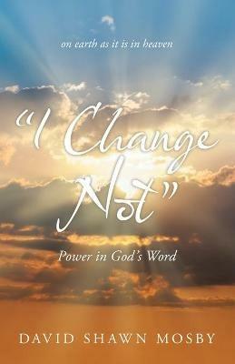 I Change Not: Power in God's Word - David Shawn Mosby - cover
