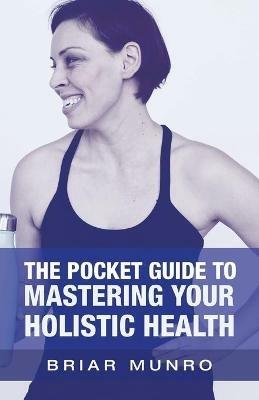 The Pocket Guide to Mastering Your Holistic Health - Briar Munro - cover