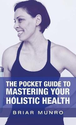 The Pocket Guide to Mastering Your Holistic Health - Briar Munro - cover