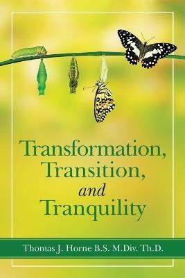 Transformation, Transition, and Tranquility - Thomas J Horne B S M DIV Th D - cover