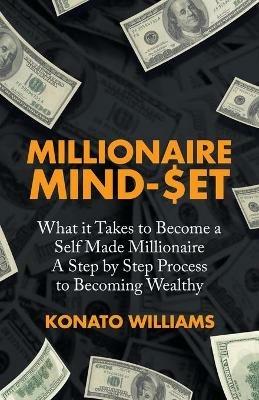 Millionaire Mind-Set: What It Takes to Become a Self Made Millionaire a Step by Step Process to Becoming Wealthy - Konato Williams - cover