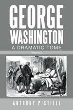George Washington, a Dramatic Tome: Volume 2