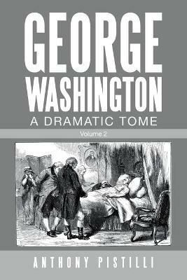 George Washington, a Dramatic Tome: Volume 2 - Anthony Pistilli - cover