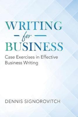 Writing for Business: Case Exercises in Effective Business Writing - Dennis Signorovitch - cover