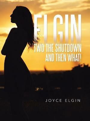 Elgin Two the Shutdown and Then What! - Joyce Elgin - cover