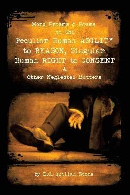 More Proems & Poems on the Peculiar Human Ability to Reason, Singular Human Right to Consent & Other Neglected Matters - D C Quillan Stone - cover
