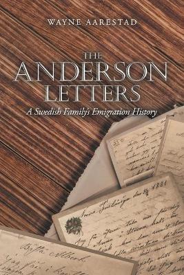 The Anderson Letters: A Swedish Family's Emigration History - Wayne Aarestad - cover