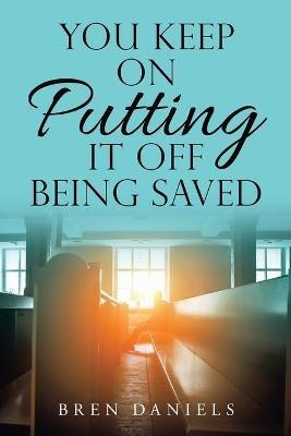 You Keep on Putting It off Being Saved - Bren Daniels - cover