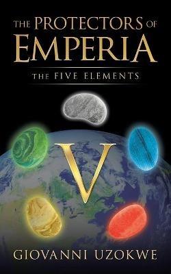 The Protectors of Emperia: The Five Elements - Giovanni Uzokwe - cover