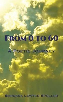 From 0 to 60: A Poetic Journey - Barbara Lewter-Speller - cover