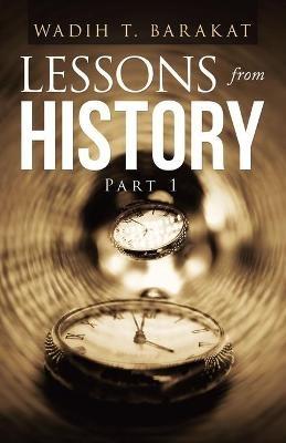 Lessons from History: Part 1 - Wadih T Barakat - cover