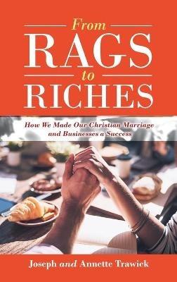 From Rags to Riches: How We Made Our Christian Marriage and Businesses a Success - Joseph Trawick,Annette Trawick - cover