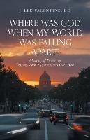 Where Was God When My World Was Falling Apart?: A Journey of Discovery: Tragedy, Pain, Suffering, and God's Will - J Lee Valentine Do - cover