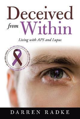 Deceived from Within: Living with Aps and Lupus - Darren Radke - cover