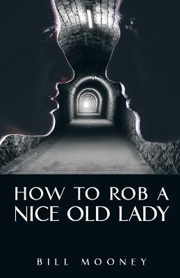 How to Rob a Nice Old Lady - Bill Mooney - cover